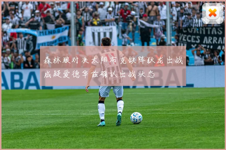 森林狼对决太阳布克缺阵狄龙出战成疑爱德华兹确认出战状态
